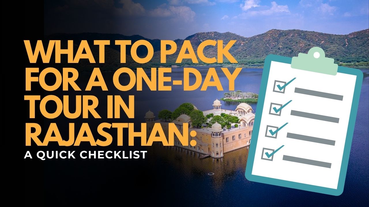 What to Pack for a One-Day Tour in Rajasthan: A Quick Checklist