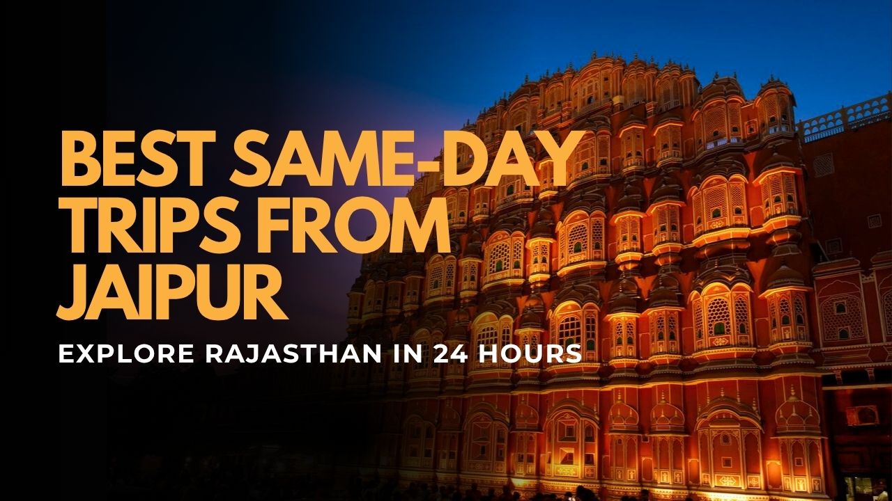 Best Same-Day Trips from Jaipur: Explore Rajasthan in 24 Hours